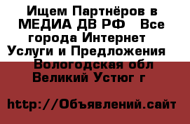 Ищем Партнёров в МЕДИА-ДВ.РФ - Все города Интернет » Услуги и Предложения   . Вологодская обл.,Великий Устюг г.